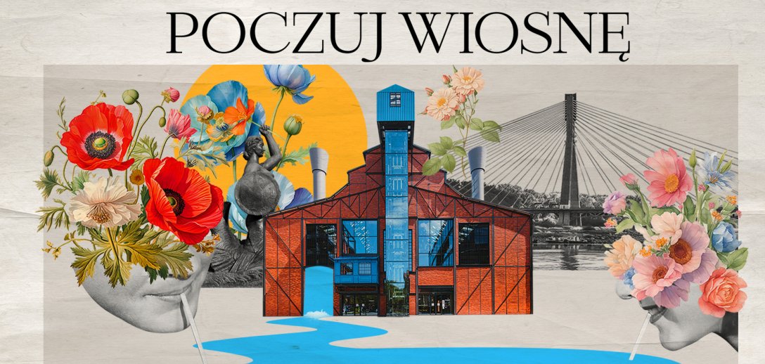 W Elektrowni Powiśle czuć wiosnę. Czekają nowe kolekcje znanych marek i niezwykłe miejsca do odkrycia