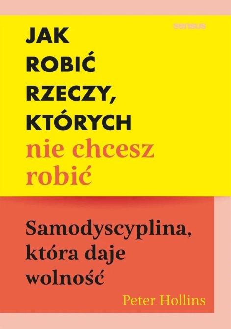 jak-robic-rzeczy-ktorych-nie-chcesz-robic-samodyscyplina-ktora-daje-wolnosc-b-iext218481961